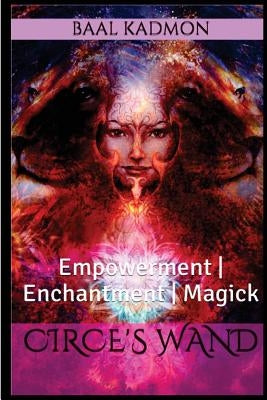 Circes Wand: Empowerment - Enchantment - Magick by Kadmon, Baal