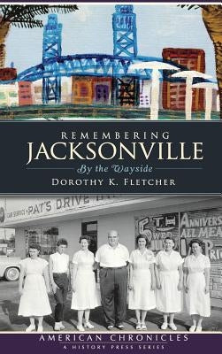 Remembering Jacksonville: By the Wayside by Fletcher, Dorothy K.