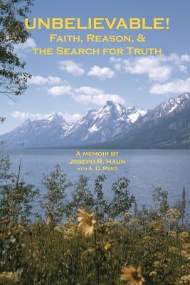 Unbelievable!: Faith, Reason, & the Search for Truth by Reed, A. D.