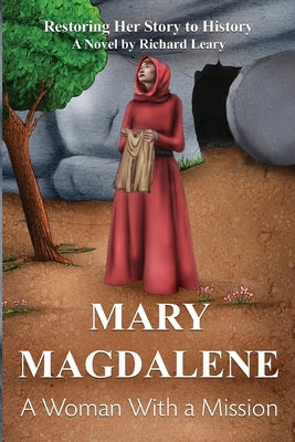 Mary Magdalene - A Woman With a Mission by Leary, Richard