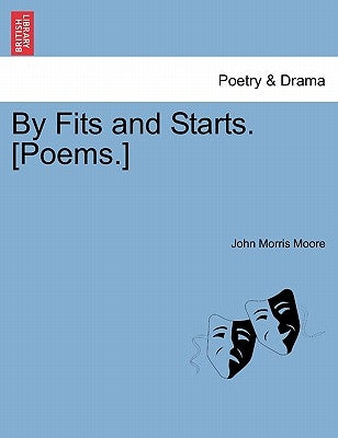By Fits and Starts. [Poems.] by Moore, John Morris
