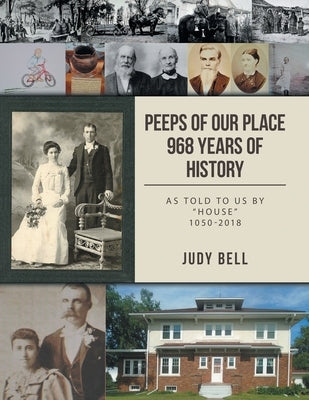 Peeps of our Place 968 Years of History: As told to us by "House" 1050-2018 by Bell, Judy