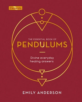 The Essential Book of Pendulums: Divine Everyday Healing Answers by Anderson, Emily