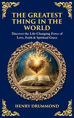 The Greatest Thing in the World: Discover the Life-Changing Force of Love, Faith & Spiritual Grace by Drummond, Henry