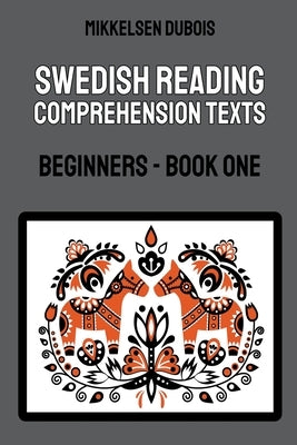Swedish Reading Comprehension Texts: Beginners - Book One by DuBois, Mikkelsen