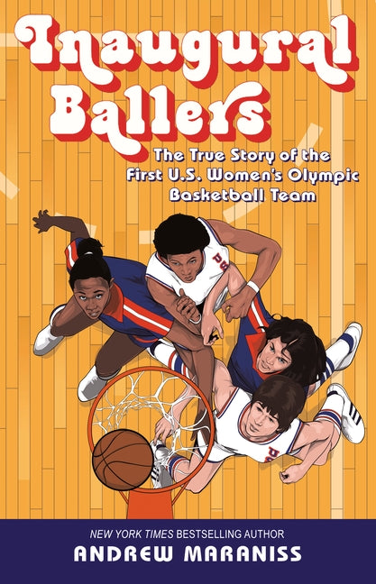 Inaugural Ballers: The True Story of the First Us Women's Olympic Basketball Team by Maraniss, Andrew