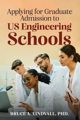 Applying for Graduate Admissions to US Engineering Schools by Lindvall, Bruce