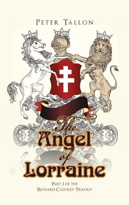 The Angel of Lorraine: Part 3 of the Richard Calveley Trilogy by Tallon, Peter