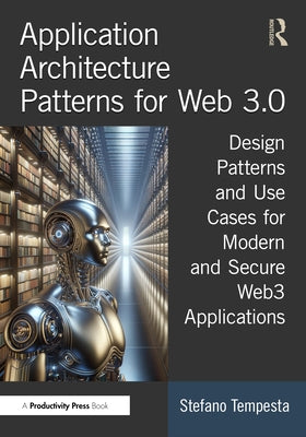 Application Architecture Patterns for Web 3.0: Design Patterns and Use Cases for Modern and Secure Web3 Applications by Tempesta, Stefano