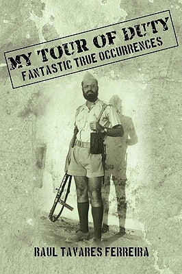 My Tour of Duty: Fantastic True Ocurrences by Ferreira, Raul Tavares