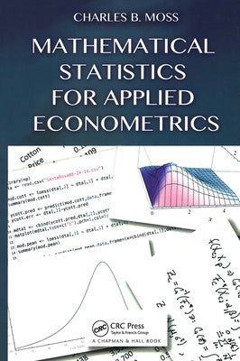 Mathematical Statistics for Applied Econometrics by Moss, Charles B.