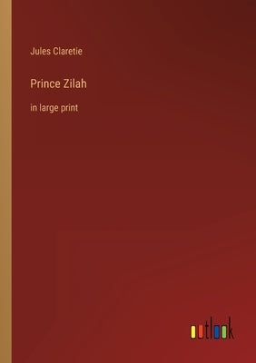 Prince Zilah: in large print by Claretie, Jules