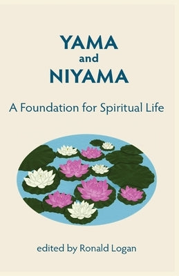 Yama Niyama: A Foundation for Spiritual Life. by Logan, Ronald