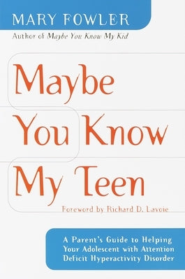 Maybe You Know My Teen: A Parent's Guide to Helping Your Adolescent with Attention Deficit Hyperactivitydisorder by Fowler, Mary