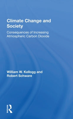 Climate Change and Society: Consequences of Increasing Atmospheric Carbon Dioxide by Kellogg, William W.