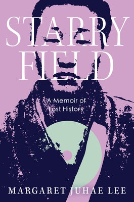 Starry Field: A Memoir of Lost History by Lee, Margaret Juhae