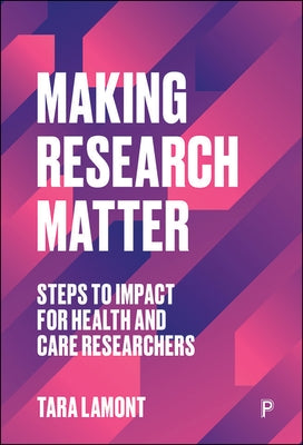 Making Research Matter: Steps to Impact for Health and Care Researchers by Lamont, Tara