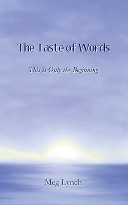 The Taste of Words: This is Only the Beginning by Lynch, Meg