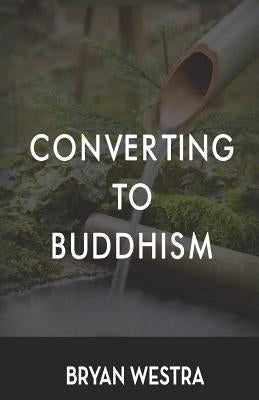 Converting To Buddhism by Westra, Bryan