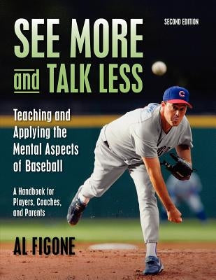 See More And Talk Less: Teaching and Applying The Mental Aspects Of Baseball.: A Handbook for Players, Coaches and Parents. by Figone, Al