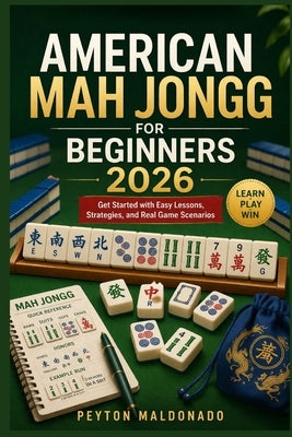 American Mah Jongg for Beginners 2026: Get Started with Easy Lessons, Strategies, and Real Game Scenarios by Maldonado, Peyton