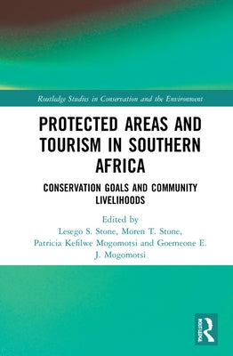 Protected Areas and Tourism in Southern Africa: Conservation Goals and Community Livelihoods by Stone, Lesego Senyana