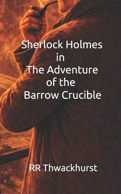 Sherlock Holmes in The Adventure of the Barrow Crucible by Thwackhurst, Rr