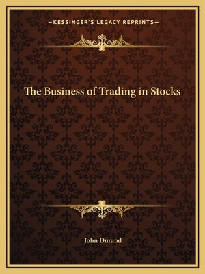The Business of Trading in Stocks by Durand, John