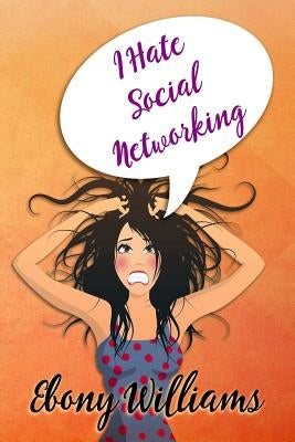 I Hate Social Networking by Williams, Ebony