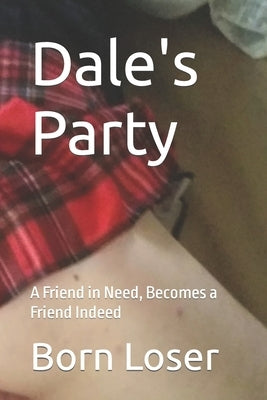 Dale's Party: A Friend in Need, Becomes a Friend Indeed by Loser, Born