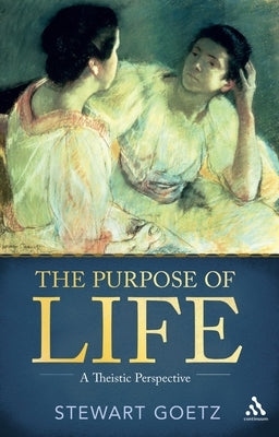 The Purpose of Life: A Theistic Perspective by Goetz, Stewart