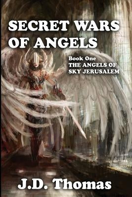 Secret Wars Of Angels by Thomas, J. D.