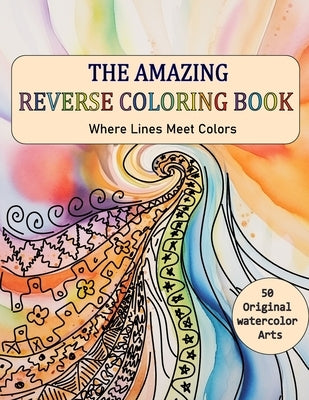 The Amazing Reverse Coloring Book: Where Lines Meet Colors, You Draw The Lines On Watercolor Paintings by Elkanouny, A.