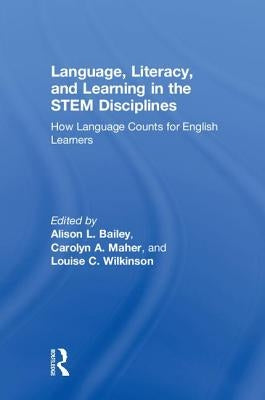 Language, Literacy, and Learning in the STEM Disciplines: How Language Counts for English Learners by Bailey, Alison L.