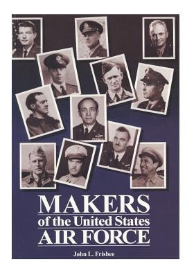 Makers of the United States Air Force by U. S. Air Force