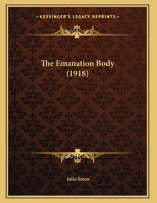 The Emanation Body (1918) by Seton, Julia