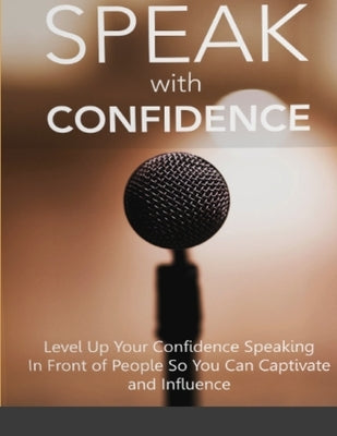 Speak With Confidence - Level Up Your Confidence Speaking in Front of People So You Can Captivate And Influence by Ulora, Saler