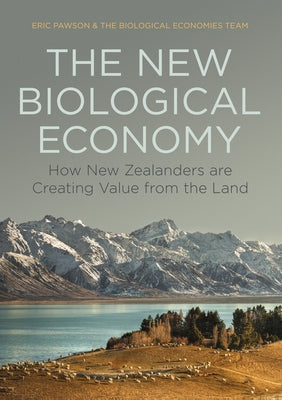 The New Biological Economy: How New Zealanders Are Creating Value from the Land by Pawson, Eric