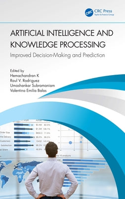 Artificial Intelligence and Knowledge Processing: Improved Decision-Making and Prediction by K, Hemachandran