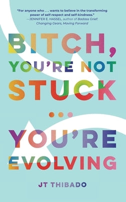 Bitch, You're Not Stuck...You're Evolving by Thibado, J. T.