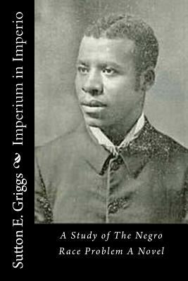 Imperium in Imperio: A Study of The Negro Race Problem A Novel by Griggs, Sutton E.