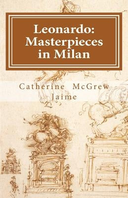 Leonardo: Masterpieces in Milan by Jaime, Catherine McGrew