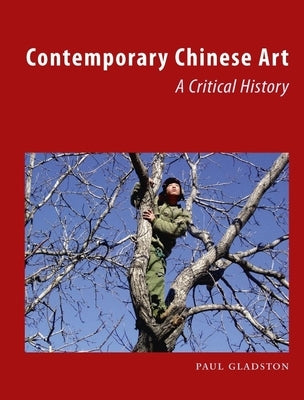 Contemporary Chinese Art: A Critical History by Gladston, Paul