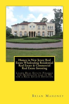 Homes in New Jersey Real Estate Wholesaling Residential Real Estate & Commercial Real Estate Investing: Learn Real Estate Finance for Homes for sale i by Mahoney, Brian