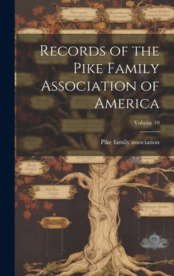 Records of the Pike Family Association of America; Volume 10 by Pike Family Association [From Old Ca