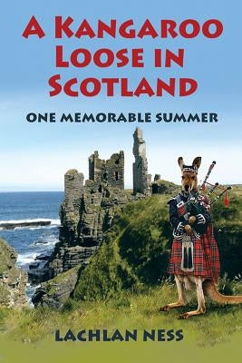 A Kangaroo Loose in Scotland: One Memorable Summer by Ness, Lachlan