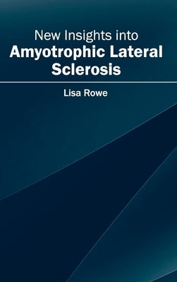 New Insights Into Amyotrophic Lateral Sclerosis by Rowe, Lisa
