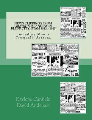 News Clippings from Grayson, Blanding & Bluff City, Utah 1883 - 1915: including Mount Trumbull, Arizona by Andersen, David