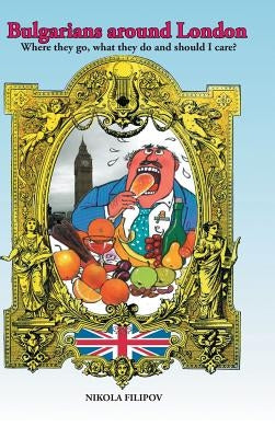 Bulgarians Around London: Where They Go, What They Do and Should I Care by Filipov, Nikola