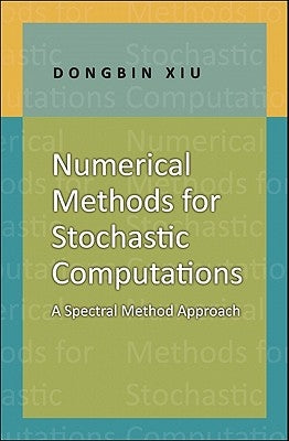 Numerical Methods for Stochastic Computations: A Spectral Method Approach by Xiu, Dongbin